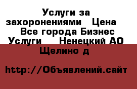 Услуги за захоронениями › Цена ­ 1 - Все города Бизнес » Услуги   . Ненецкий АО,Щелино д.